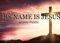 His Name Is Jesus (Lyrics) – Jeremy Riddle